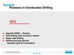 8
Sandvik Mining and Construction
Sandvik
Pioneers in Overburden Drilling
1973

Sandvik ODEX – System

DTH drilling with ec