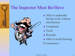 Suregrove Limited
4
The Inspector Must Be/Have
♦Able to undertake 
his/her work without 
interference
♦Competent
♦Tools
♦Reco