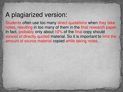 Students often use too many direct quotations when they take 
notes, resulting in too many of them in the final research pape