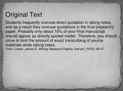 Students frequently overuse direct quotation in taking notes, 
and as a result they overuse quotations in the final [research