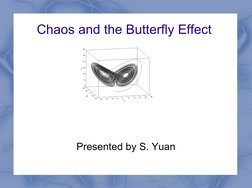  
 
Chaos and the Butterfly Effect 
Presented by S. Yuan
