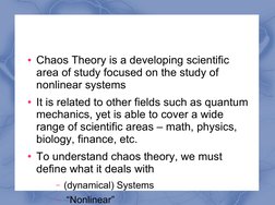 ●Chaos Theory is a developing scientific 
area of study focused on the study of 
nonlinear systems
●It is related to othe