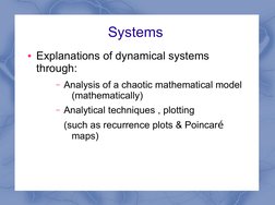Systems 
●Explanations of dynamical systems 
through:
– Analysis of a chaotic mathematical model 
(mathematically)
– Anal