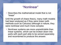 “Nonlinear”
●Describes the mathematical model that is not 
“linear”
Until the growth of chaos theory, many math models 
h