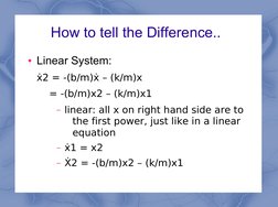 How to tell the Difference..
●Linear System:
ẋ2 = -(b/m)ẋ – (k/m)x 
    = -(b/m)x2 – (k/m)x1
– linear: all x on right han