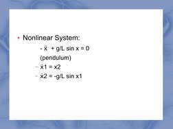  
 
●Nonlinear System:
- ẍ  + g/L sin x = 0
(pendulum)
–
1 = x2
ẋ
–
2 = -g/L sin x1 
ẋ
