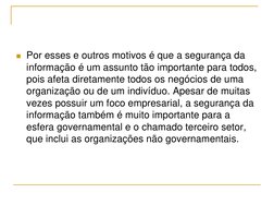  Por esses e outros motivos é que a segurança da 
informação é um assunto tão importante para todos, 
pois afeta diretamente