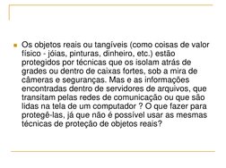 Os objetos reais ou tangíveis (como coisas de valor 
físico - jóias, pinturas, dinheiro, etc.) estão 
protegidos por técnic