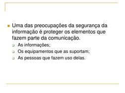  Uma das preocupações da segurança da 
informação é proteger os elementos que 
fazem parte da comunicação.
 As informações;