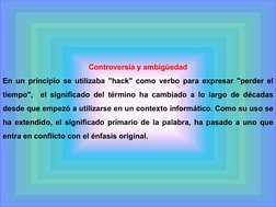 Controversia y ambigüedad 
En un principio se utilizaba "hack" como verbo para expresar "perder el 
tiempo",  el significado