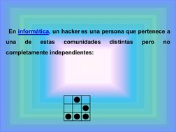 En informática, un hacker es una persona que pertenece a 
una 
de 
estas 
comunidades 
distintas 
pero 
no 
completamente ind