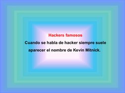 Hackers famosos 
Cuando se habla de hacker siempre suele 
aparecer el nombre de Kevin Mitnick. 
