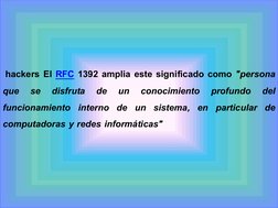 hackers El RFC 1392 amplia este significado como "persona 
que se disfruta de un conocimiento profundo del 
funcionamiento i