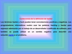 Controversia de la definición de hacker 
Los términos hacker y hack pueden tener connotaciones positivas y negativas. Los 
pr
