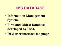 IMS DATABASE 
• Information Management 
System. 
• First and Oldest Database 
developed by IBM.  
• DL/I user interface langu