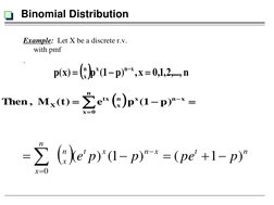 Binomial Distribution 
Example:  Let X be a discrete r.v. 
with pmf 
. 
 
  

n
,...,
2,1,0
x
,
)
p
1(
p
)x
(
p
x
n
x
n
x
