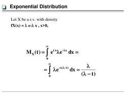 Exponential Distribution 
Let X be a r.v. with density 
fX(x) =  e- x , x>0, 
)t
(
dx
 
e
 
   
          
dx
 
e
e 
)t(
M