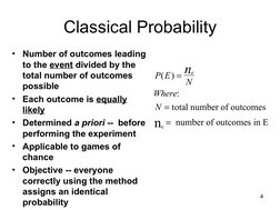 4
Classical Probability
•
Number of outcomes leading 
to the event divided by the 
total number of outcomes 
possible
•
Eac