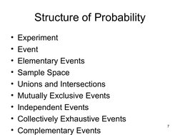 7
Structure of Probability
• Experiment
• Event
• Elementary Events
• Sample Space
• Unions and Intersections
• Mutually Ex