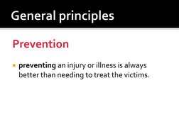 Prevention  
 
preventing an injury or illness is always 
better than needing to treat the victims.  
 
