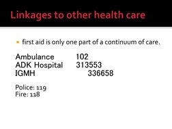 first aid is only one part of a continuum of care.  
 
Ambulance        102 
ADK Hospital     313553 
IGMH