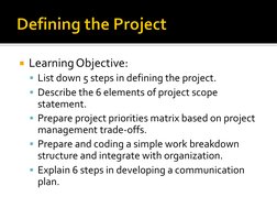 Learning Objective: 
List down 5 steps in defining the project. 
Describe the 6 elements of project scope 
statement.  
P