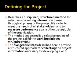 Describes a disciplined, structured method for 
selectively collecting information to use 
through all phases of the project