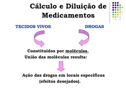 Cálculo e Diluição de 
Medicamentos   
    TECIDOS VIVOS                        DROGAS 
    
 
        
        Constituídos