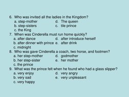 6.  Who was invited all the ladies in the Kingdom? 
     a. step-mother 
 d.  The queen 
     b. step-sisters 
 c.  tile prin