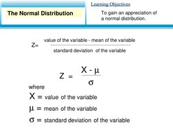 Learning Objectives
Learning Objectives
Z=
value of the variable - mean of the variable
standard deviation  of the variable
T