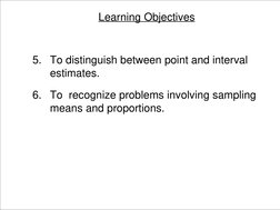 Learning Objectives
Learning Objectives
Learning Objectives
5. To distinguish between point and interval 
estimates.
6. To  r