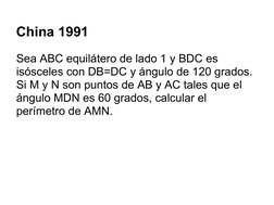 China 1991
Sea ABC equilátero de lado 1 y BDC es 
isósceles con DB=DC y ángulo de 120 grados. 
Si M y N son puntos de AB y AC