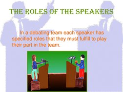 The Roles of The Speakers   In a debating team each speaker has specified roles that they must fulfill to play their part in