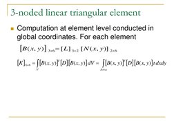 3-noded linear triangular element 
Computation at element level conducted in 
global coordinates. For each element