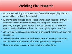 Welding Fire Hazards 
Do not use welding equipment near flammable vapors, liquids, dust 
or any other combustible materials.
