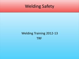 Welding Safety 
                          Welding Training 2012-13 
                                             TRF 
