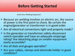 Before Getting Started 
 
 
Because arc welding involves an electric arc, the source 
of power is the first point to check.