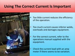 Using The Correct Current Is Important 
 
Too little current reduces the efficiency 
of the operation. 
 
Too much current