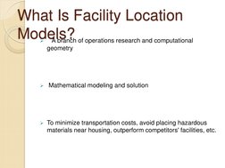 What Is Facility Location 
Models? 
   A branch of operations research and computational 
geometry   
 
 
 
 Mathematical m
