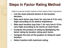 Steps in Factor Rating Method 
 
 Used to evaluate location based on their relative factor Importance 
1.
List the most relev