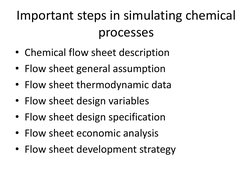 Important steps in simulating chemical 
processes 
• Chemical flow sheet description 
• Flow sheet general assumption 
• Flow