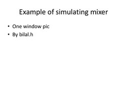 Example of simulating mixer 
• One window pic  
• By bilal.h 
 
