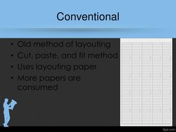 Conventional 
• Old method of layouting 
• Cut, paste, and fit method 
• Uses layouting paper 
• More papers are 
consumed 
