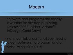 Modern 
• software and programs are readily 
available for desktop publishing 
(MicrosoftTM Publisher, AdobeTM 
InDesign, Cor