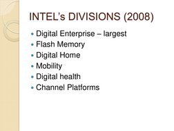 INTEL’s DIVISIONS (2008) 
Digital Enterprise – largest 
Flash Memory 
Digital Home 
Mobility 
Digital health 
Channel P