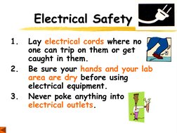 Electrical Safety 
1.   Lay electrical cords where no  
 
one can trip on them or get  
 
caught in them. 
2.   Be sure your