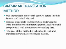 GRAMMAR TRANSLATION 
METHOD 
Was introduce in nineteenth century, before this it is 
known as Classical Method 
requires st