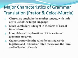 Major Characteristics of Grammar 
Translation (Prator & Celce-Murcia) 
1.
Classes are taught in the mother tongue, with littl