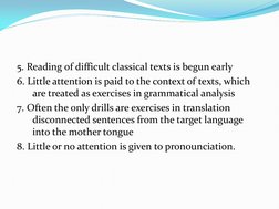 5. Reading of difficult classical texts is begun early 
6. Little attention is paid to the context of texts, which 
are treat
