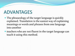 ADVANTAGES 
The phraseology of the target language is quickly 
explained. Translation is the easiest way of explaining 
mean